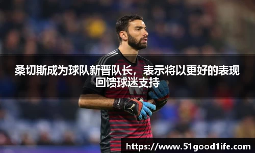 桑切斯成为球队新晋队长，表示将以更好的表现回馈球迷支持