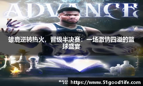 雄鹿逆转热火，晋级半决赛：一场激情四溢的篮球盛宴