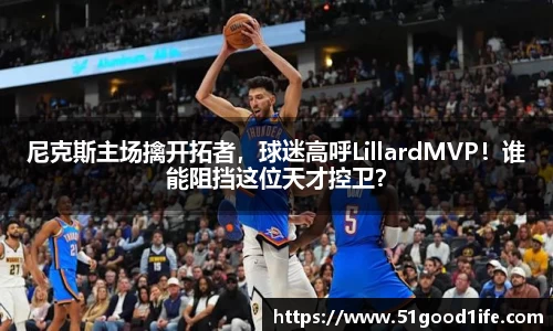 尼克斯主场擒开拓者，球迷高呼LillardMVP！谁能阻挡这位天才控卫？