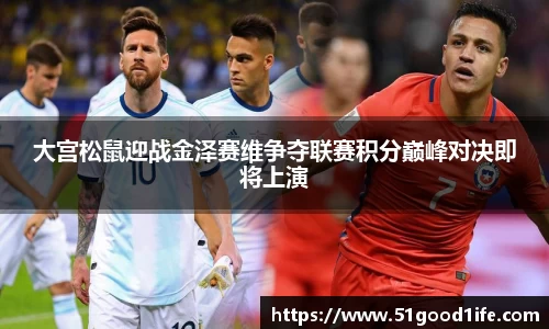 大宫松鼠迎战金泽赛维争夺联赛积分巅峰对决即将上演