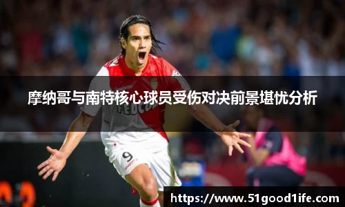 摩纳哥与南特核心球员受伤对决前景堪忧分析