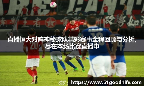 直播恒大对阵神秘球队精彩赛事全程回顾与分析，尽在本场比赛直播中