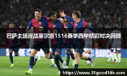 巴萨主场迎战塞尔塔1516赛季西甲精彩对决回顾