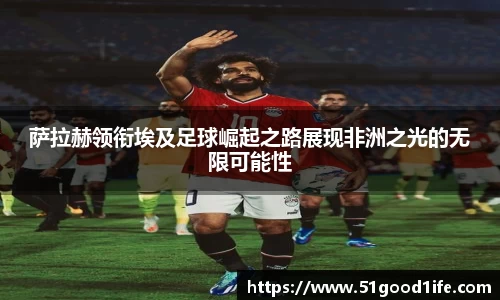萨拉赫领衔埃及足球崛起之路展现非洲之光的无限可能性